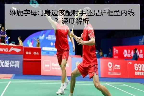 雄鹿字母哥身边该配射手还是护框型内线？深度解析